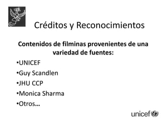         Créditos y ReconocimientosContenidos de filminas provenientes de una variedad de fuentes:UNICEF