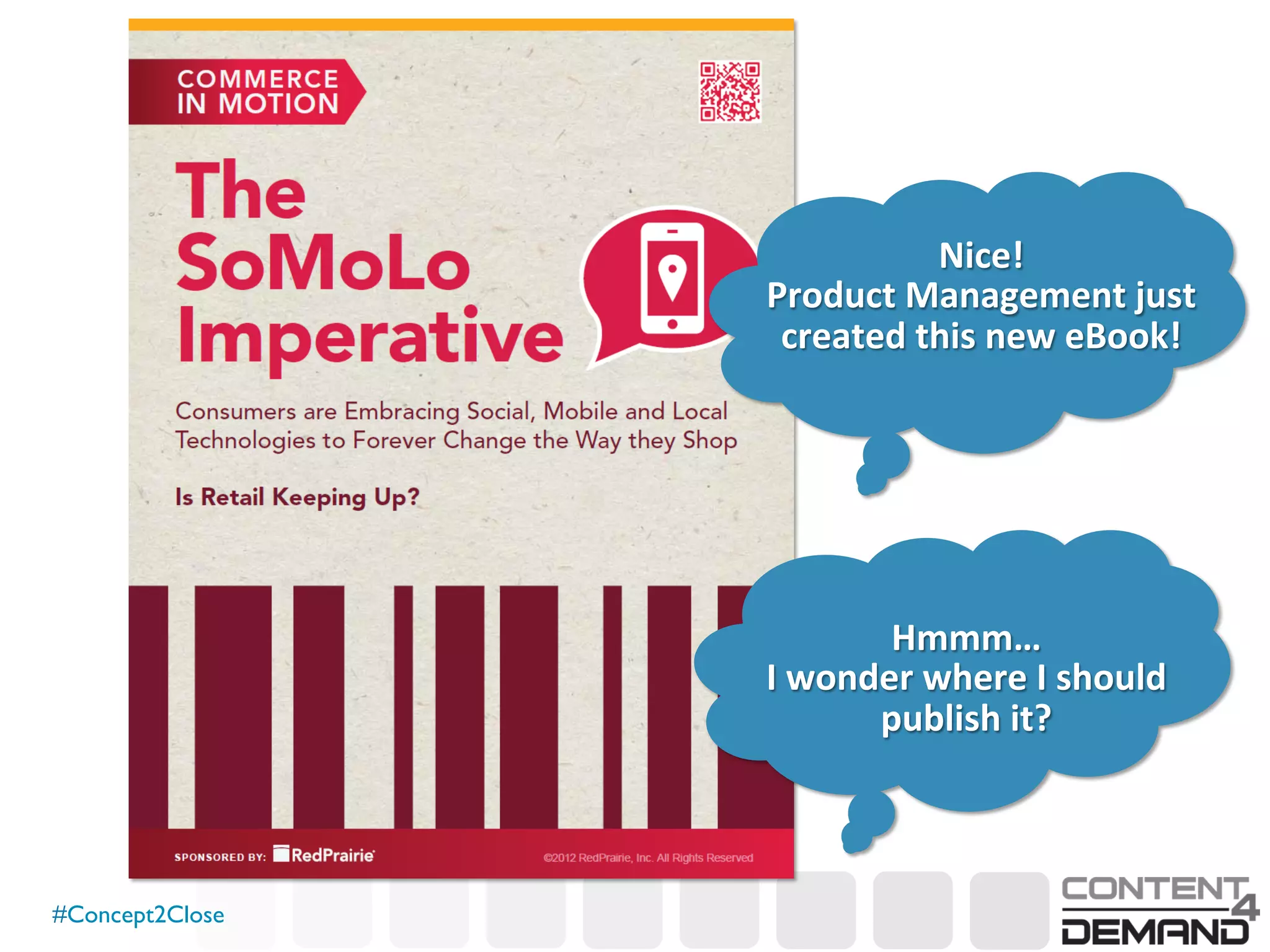 #Concept2Close	

Nice!	
  
Product	
  Management	
  just	
  
created	
  this	
  new	
  eBook!	
  
Hmmm…	
  
I	
  wonder	
  where	
  I	
  should	
  
publish	
  it?	
  
 