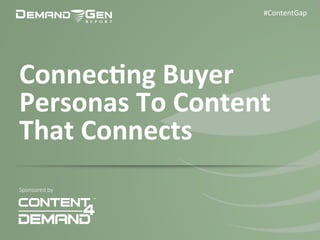 Connec&ng	
  Buyer	
  
Personas	
  To	
  Content	
  
That	
  Connects	
  
#ContentGap	
  	
  
Sponsored  by  
 