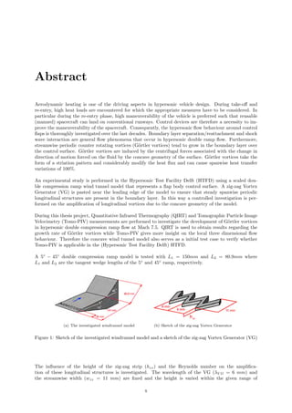 Abstract
Aerodynamic heating is one of the driving aspects in hypersonic vehicle design. During take-oﬀ and
re-entry, high heat loads are encountered for which the appropriate measures have to be considered. In
particular during the re-entry phase, high maneuverability of the vehicle is preferred such that reusable
(manned) spacecraft can land on conventional runways. Control devices are therefore a necessity to im-
prove the maneuverability of the spacecraft. Consequently, the hypersonic ﬂow behaviour around control
ﬂaps is thoroughly investigated over the last decades. Boundary layer separation/reattachment and shock
wave interaction are general ﬂow phenomena that occur in hypersonic double ramp ﬂow. Furthermore,
streamwise periodic counter rotating vortices (G¨ortler vortices) tend to grow in the boundary layer over
the control surface. G¨ortler vortices are induced by the centrifugal forces associated with the change in
direction of motion forced on the ﬂuid by the concave geometry of the surface. G¨ortler vortices take the
form of a striation pattern and considerably modify the heat ﬂux and can cause spanwise heat transfer
variations of 100%.
An experimental study is performed in the Hypersonic Test Facility Delft (HTFD) using a scaled dou-
ble compression ramp wind tunnel model that represents a ﬂap body control surface. A zig-zag Vortex
Generator (VG) is pasted near the leading edge of the model to ensure that steady spanwise periodic
longitudinal structures are present in the boundary layer. In this way a controlled investigation is per-
formed on the ampliﬁcation of longitudinal vortices due to the concave geometry of the model.
During this thesis project, Quantitative Infrared Thermography (QIRT) and Tomographic Particle Image
Velocimetry (Tomo-PIV) measurements are performed to investigate the development of G¨ortler vortices
in hypersonic double compression ramp ﬂow at Mach 7.5. QIRT is used to obtain results regarding the
growth rate of G¨ortler vortices while Tomo-PIV gives more insight on the local three dimensional ﬂow
behaviour. Therefore the concave wind tunnel model also serves as a initial test case to verify whether
Tomo-PIV is applicable in the (Hypersonic Test Facility Delft) HTFD.
A 5◦
− 45◦
double compression ramp model is tested with L1 = 150mm and L2 = 80.9mm where
L1 and L2 are the tangent wedge lengths of the 5◦
and 45◦
ramp, respectively.
(a) The investigated windtunnel model (b) Sketch of the zig-zag Vortex Generator
Figure 1: Sketch of the investigated windtunnel model and a sketch of the zig-zag Vortex Generator (VG)
The inﬂuence of the height of the zig-zag strip (hzz) and the Reynolds number on the ampliﬁca-
tion of these longitudinal structures is investigated. The wavelength of the VG (λV G = 6 mm) and
the streamwise width (wzz = 11 mm) are ﬁxed and the height is varied within the given range of
x
 
