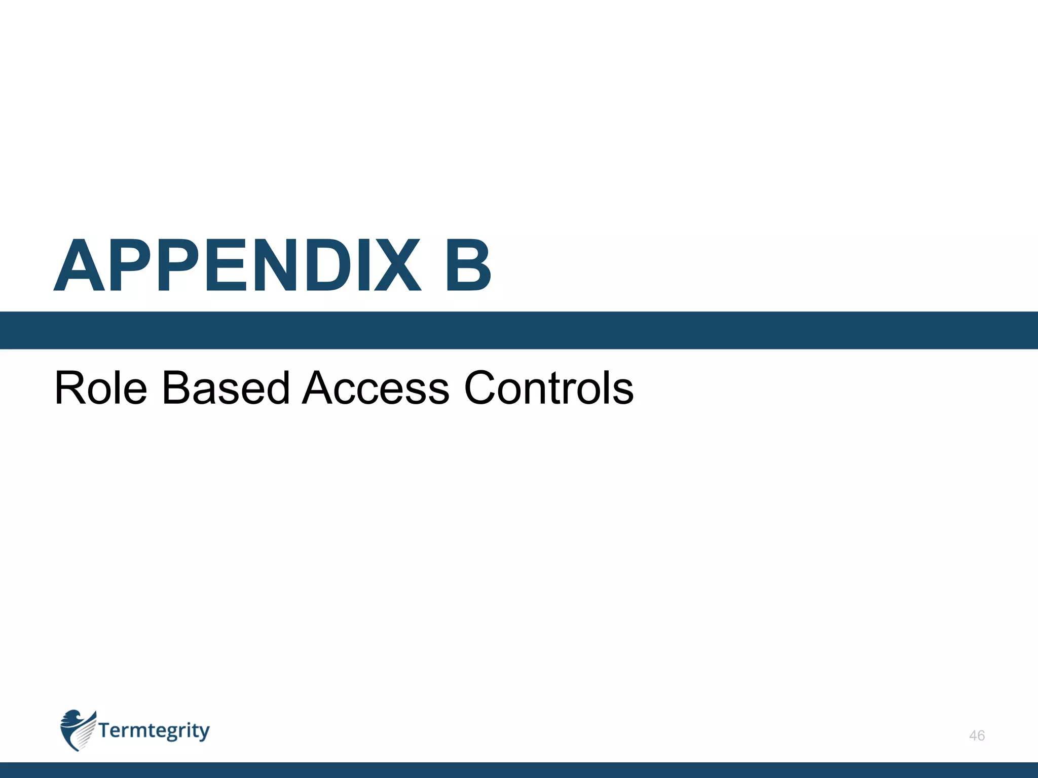 46
Role Based Access Controls
APPENDIX B
 