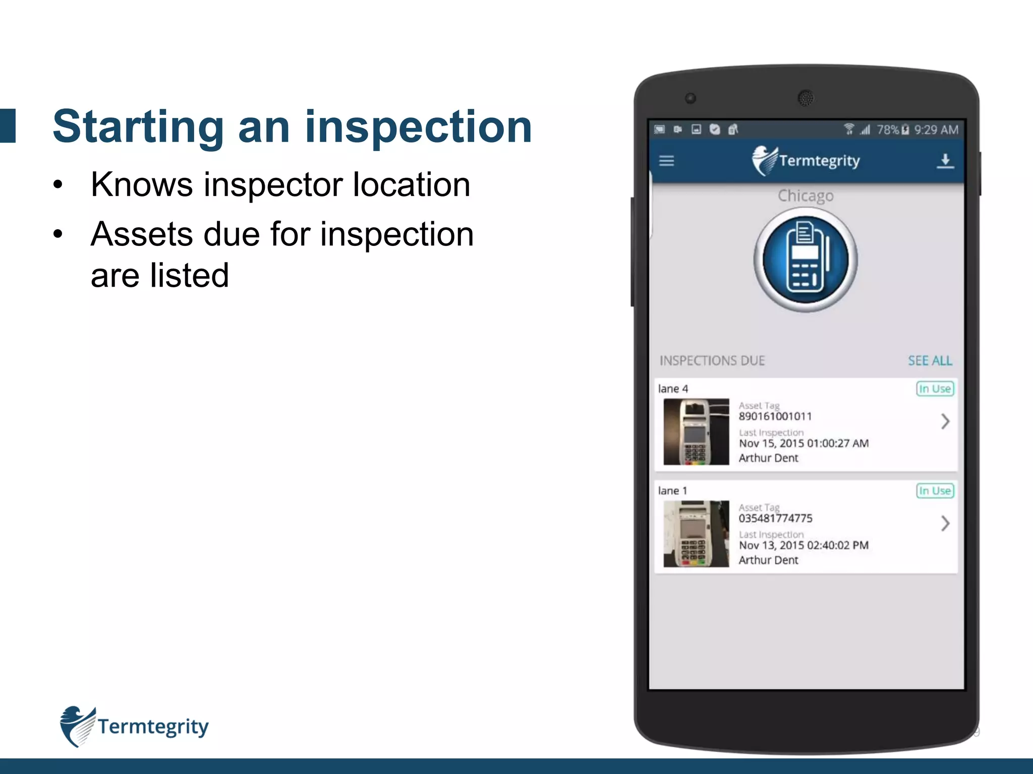 9
• Knows inspector location
• Assets due for inspection
are listed
Starting an inspection
 