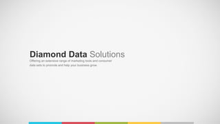 Offering an extensive range of marketing tools and consumer
data sets to promote and help your business grow.
Diamond Data Solutions
 