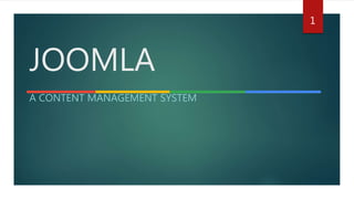 JOOMLA
A CONTENT MANAGEMENT SYSTEM
1
 