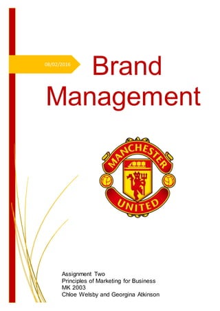 08/02/2016
Brand
Management
Assignment Two
Principles of Marketing for Business
MK 2003
Chloe Welsby and Georgina Atkinson
 