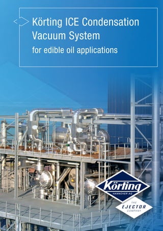 Körting ICE Condensation
Vacuum System
for edible oil applications
 