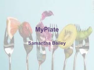 MyPlate
Samantha Bailey
 