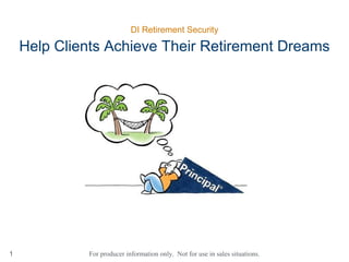 For producer information only. Not for use in sales situations.
DI Retirement Security
1
Help Clients Achieve Their Retirement Dreams
 