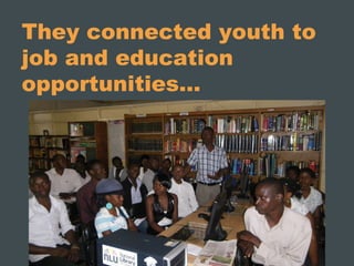 They connected youth to
job and education
opportunities…
 