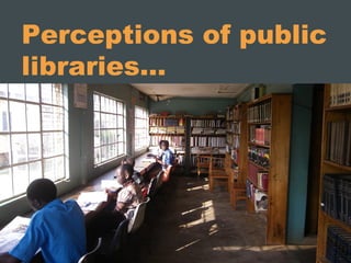Perceptions of public
libraries…
 