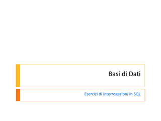 Basi di Dati

Esercizi di interrogazioni in SQL
 