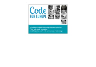 Code for Europe brings change agents to your city
They help foster innovation
And help cities work with commons and technology

 