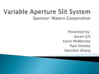Sponsor: Waters Corporation
Presented by:
Aaron Gill
Kevin McMorrow
Paul Ventola
Hanshen Zhang
 
