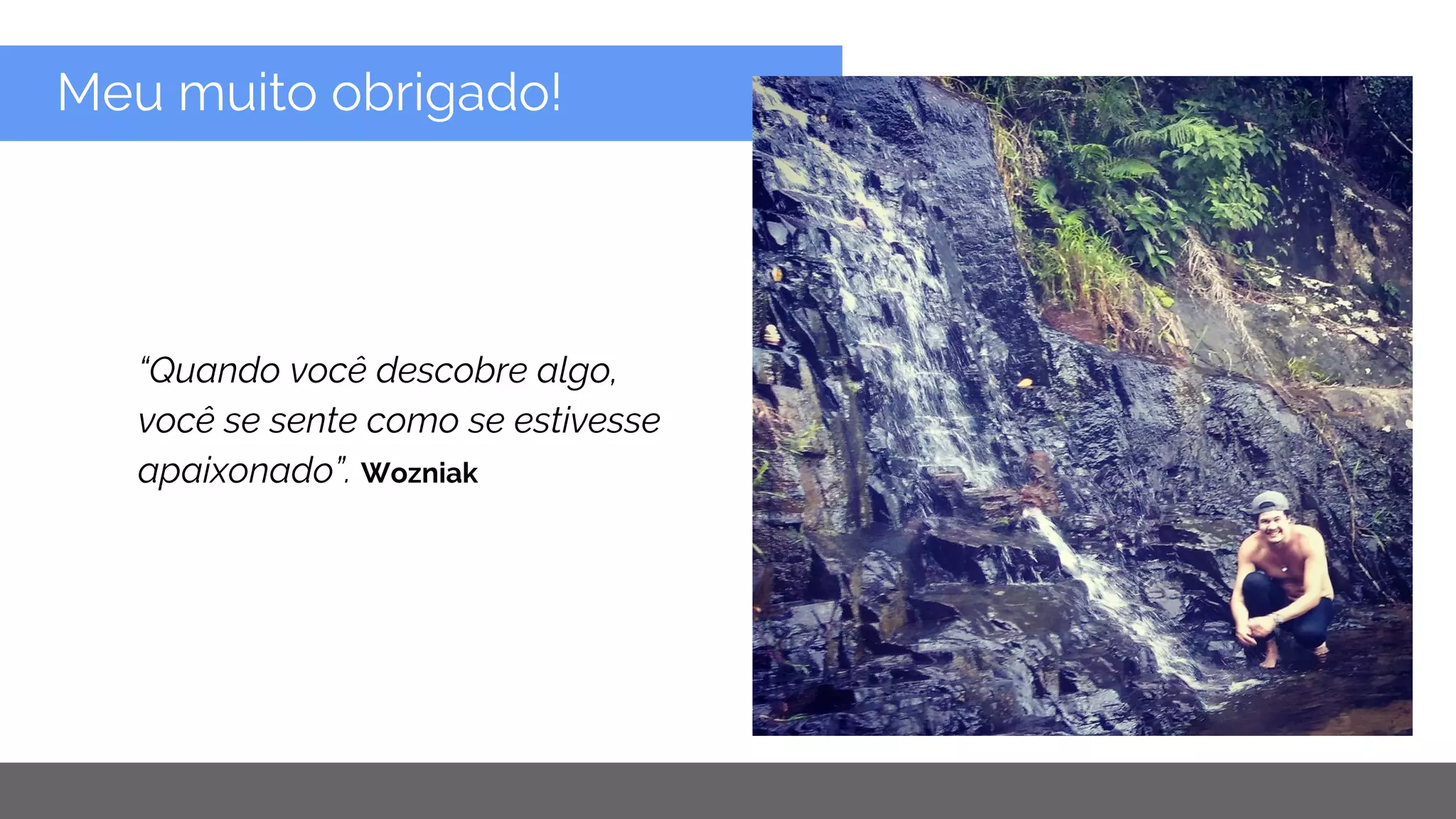 Copyright 2015 Google Inc
Meu muito obrigado!
“Quando você descobre algo,
você se sente como se estivesse
apaixonado”. Wozniak
 