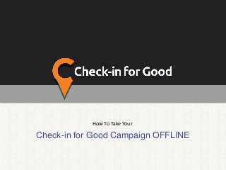Check-in for Good Campaign OFFLINE
How To Take Your
 