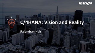 C/4HANA: Vision and Reality
Rajendran Nair
 