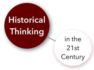 Historical
Thinking
in the
21st
Century
 
