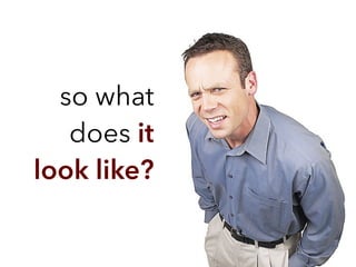 so what
does it
look like?
 