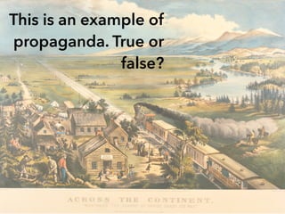 This is an example of
propaganda. True or
false?
 