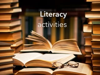 Literacy
activities
 