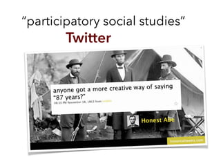 “participatory social studies”
Twitter
 