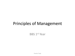 Principles of Management
BBS 1st Year
Diwakar Singh
 