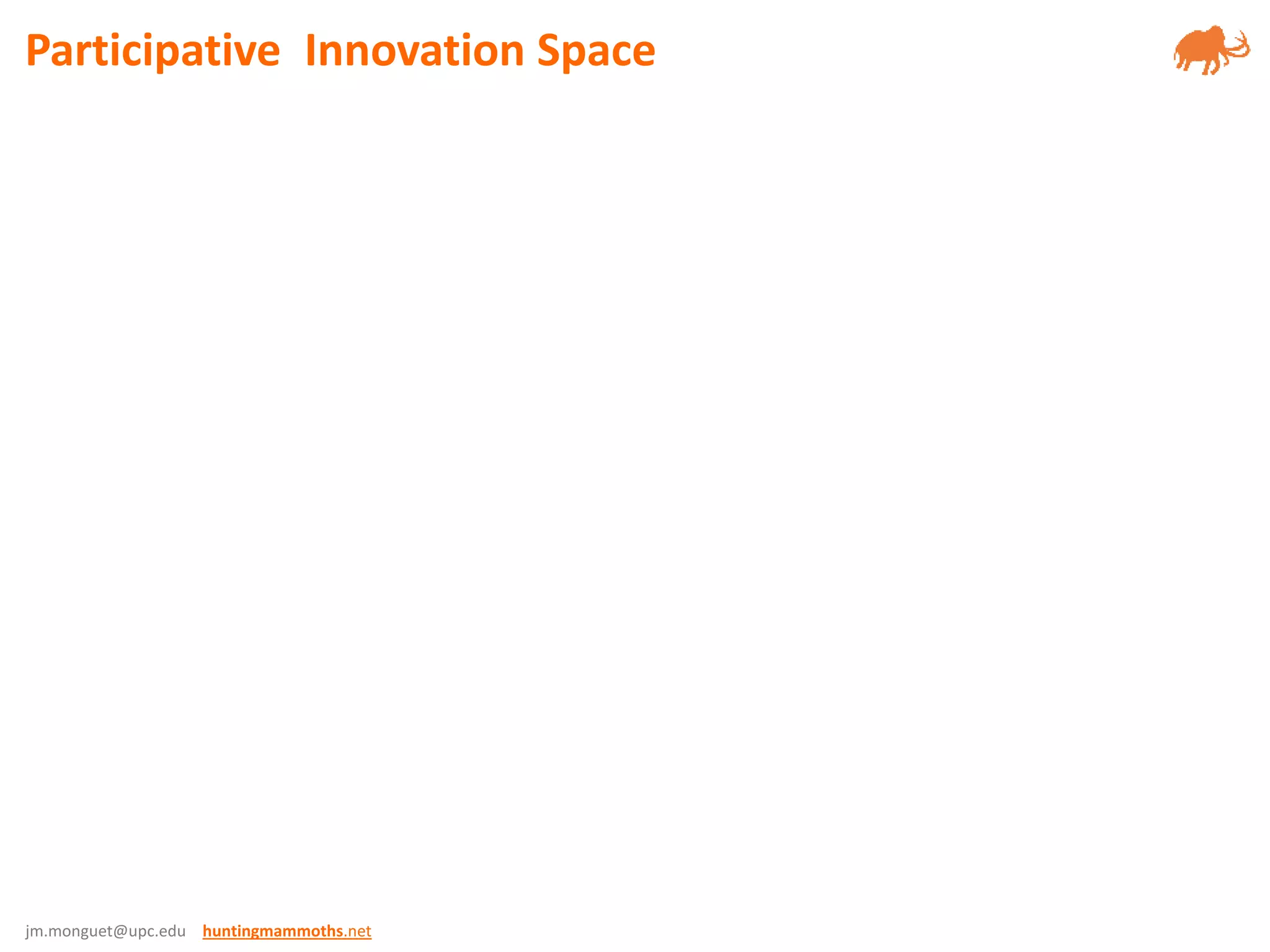 jm.monguet@upc.edu huntingmammoths.net
Participative Innovation Space
 