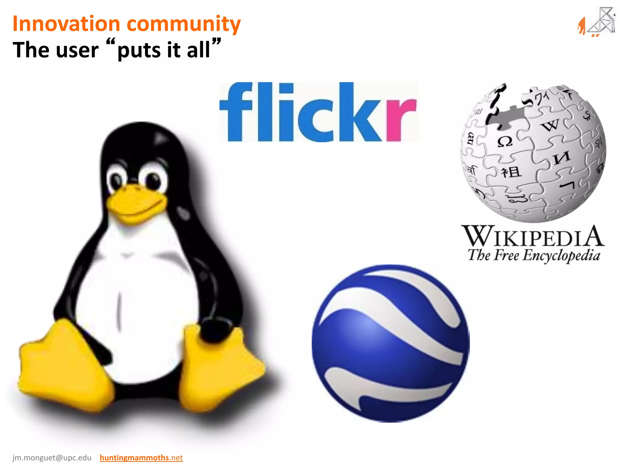 jm.monguet@upc.edu huntingmammoths.net
The user “puts it all”
Innovation community
 