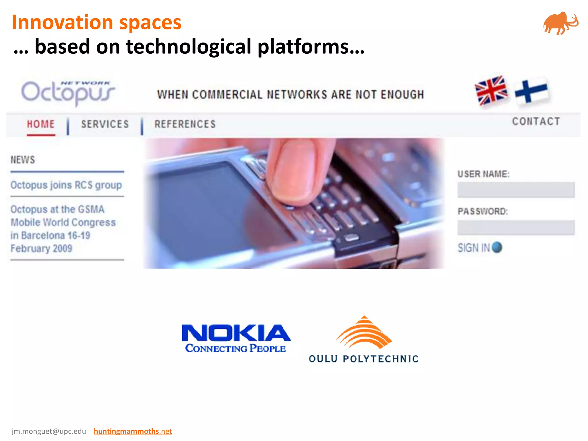 jm.monguet@upc.edu huntingmammoths.net
… based on technological platforms…
Innovation spaces
 