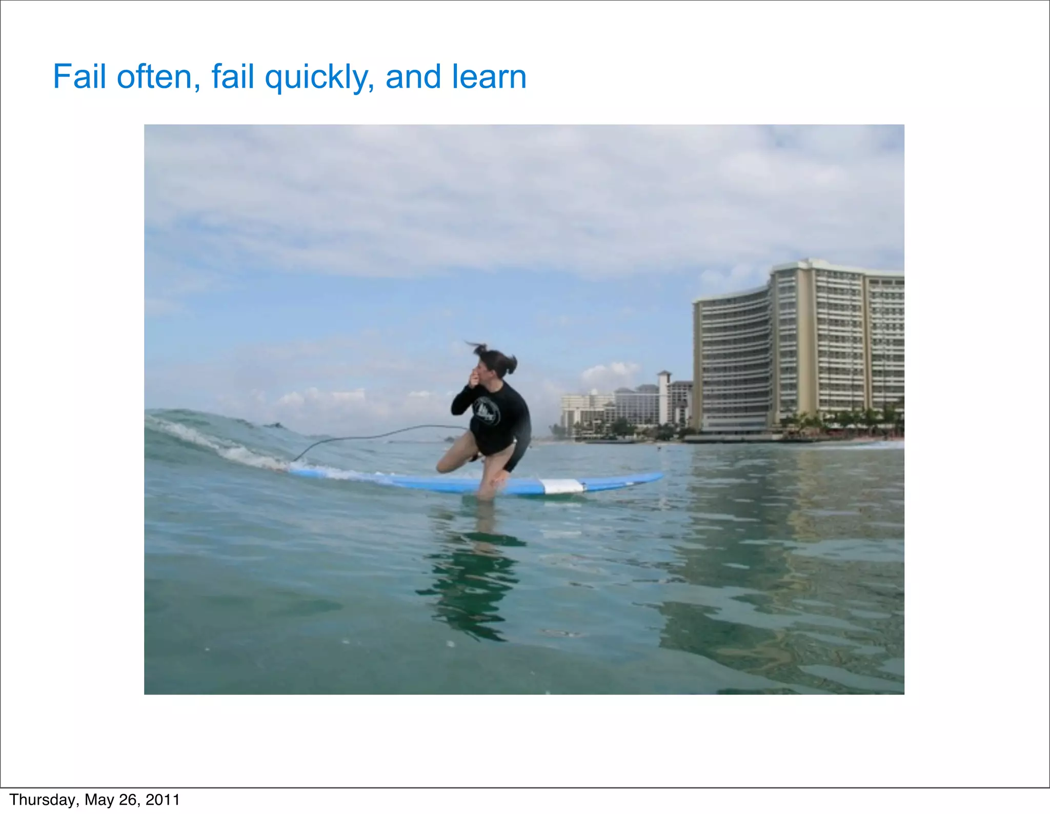 Fail often, fail quickly, and learn




Thursday, May 26, 2011
 