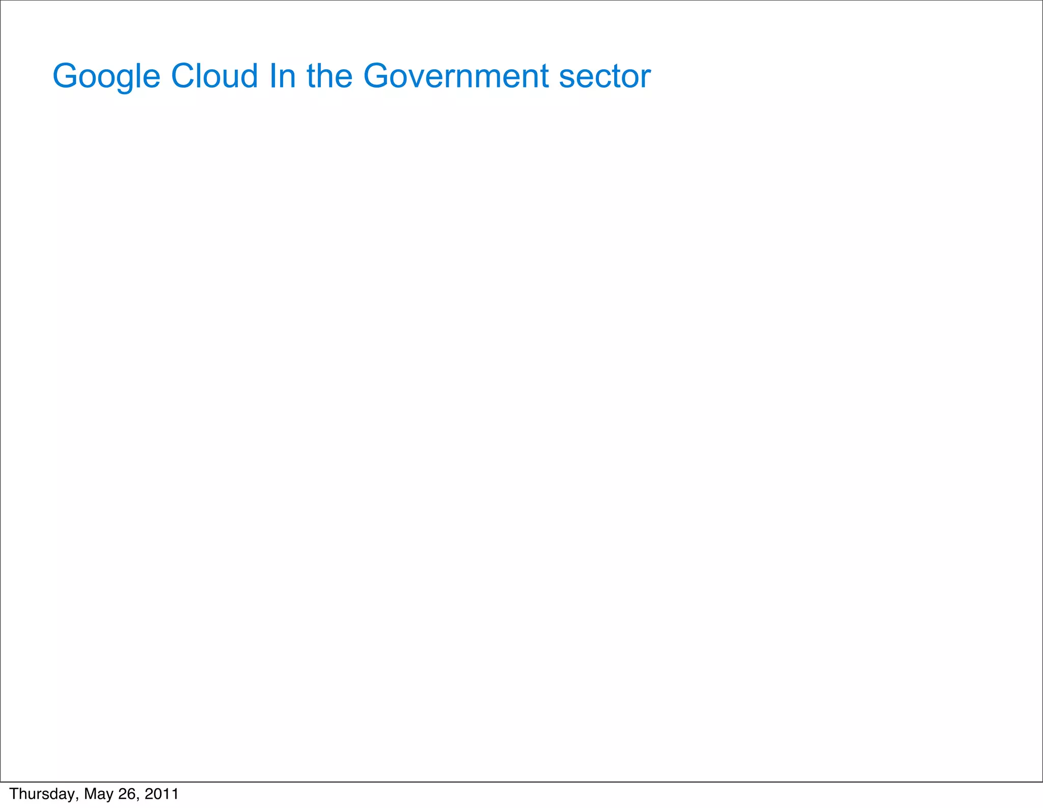 Google Cloud In the Government sector




Thursday, May 26, 2011
 