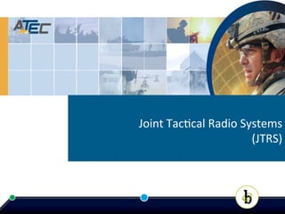 Joint	
  Tac*cal	
  Radio	
  Systems	
  
                               (JTRS)	
  
 