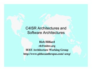 C4ISR Architectures and
                        Software Architectures

                                Rich Hilliard
                                rh@mitre.org
                      IEEE Architecture Working Group
                    http://www.pithecanthropus.com/~awg/
                Circa 1996?
                updated info:
        r.hilliard@computer.org
http://www.iso-architecture.org/42010
 