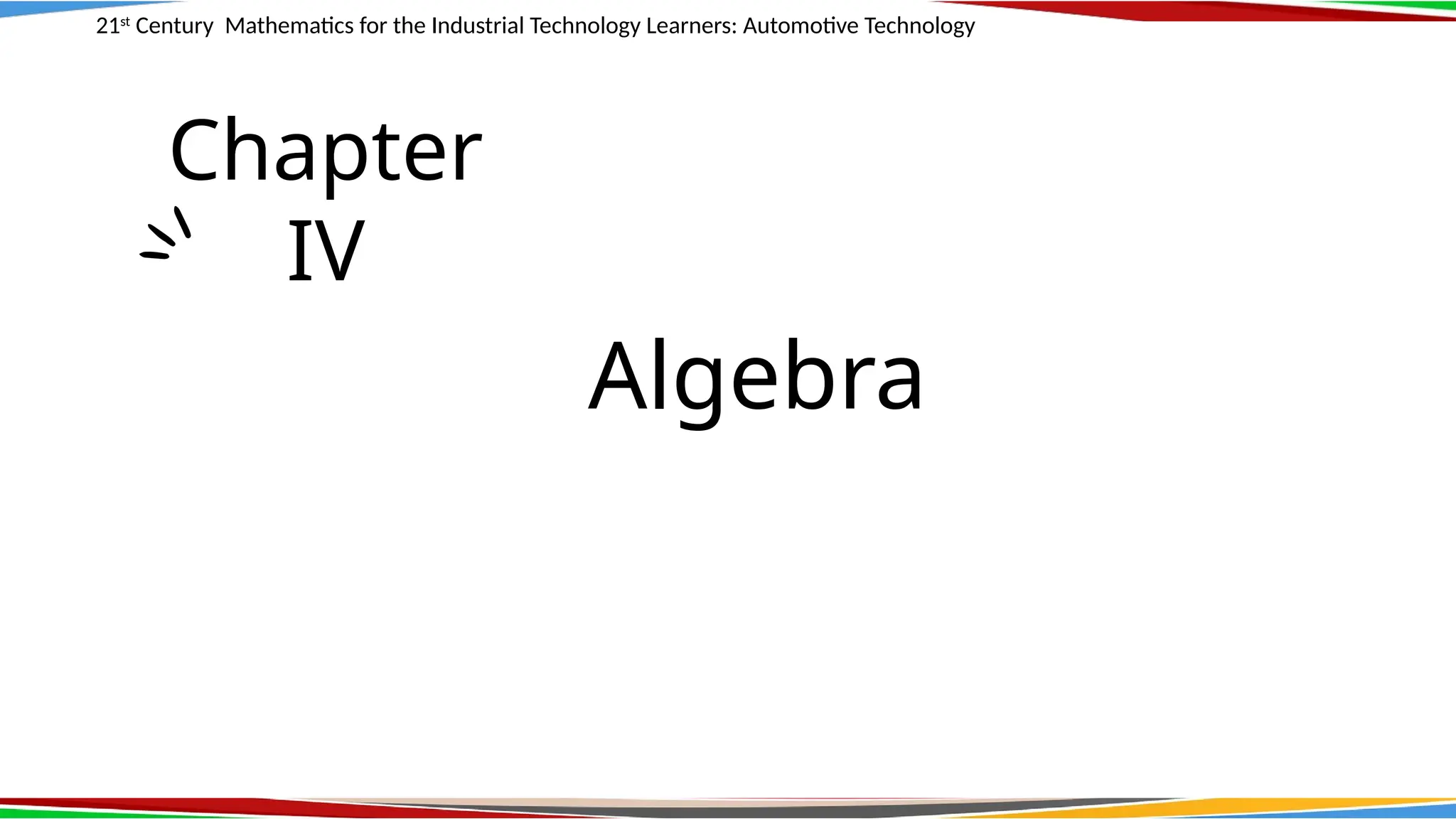 Algebra
Chapter
IV
21st
Century Mathematics for the Industrial Technology Learners: Automotive Technology
 