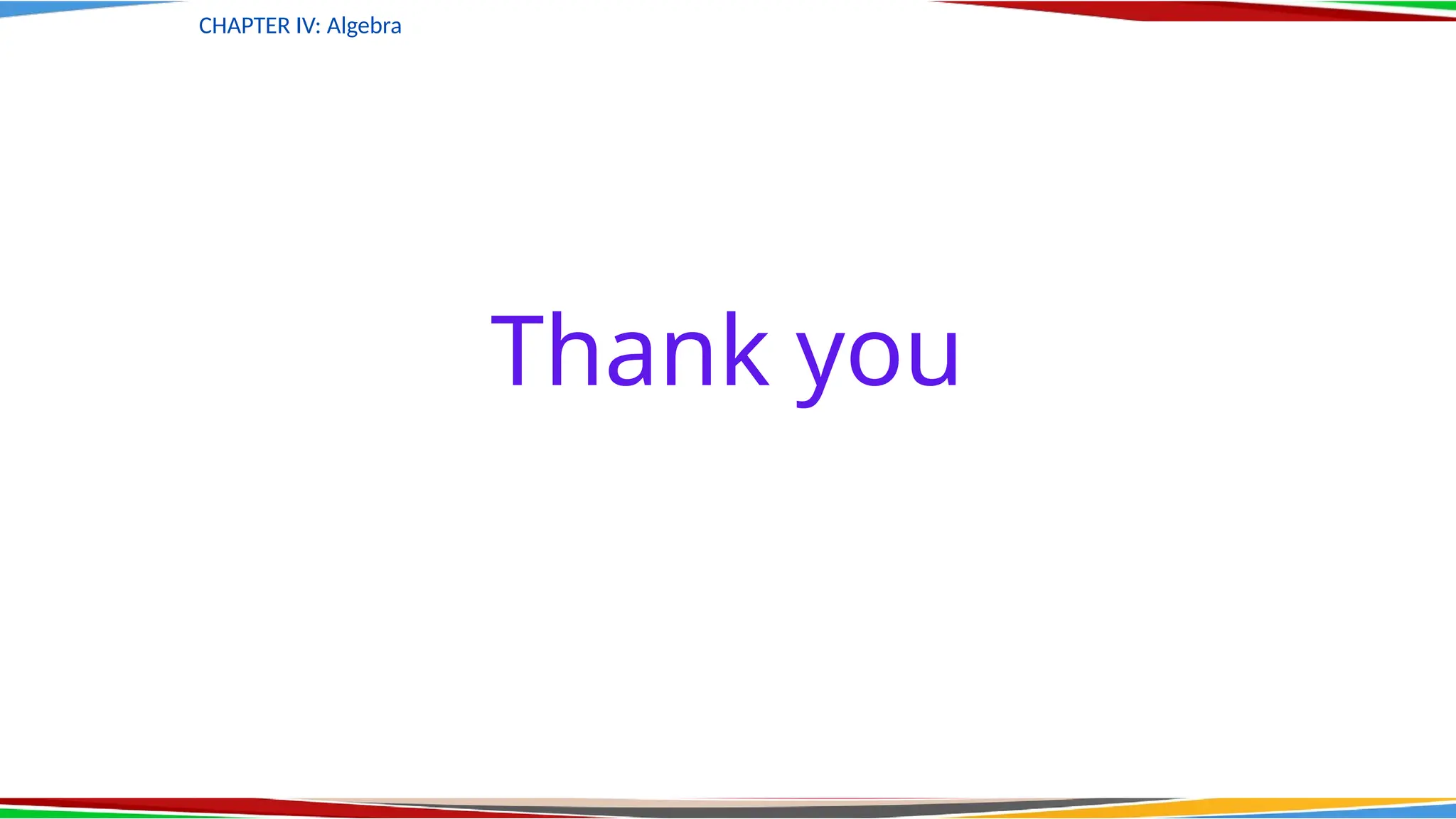 CHAPTER IV: Algebra
Thank you
 