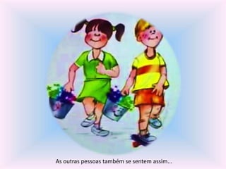 As outras pessoas também se sentem assim... 
 