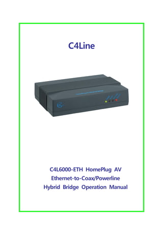 C4Line




  C4L6000-ETH HomePlug AV
  Ethernet-to-Coax/Powerline
Hybrid Bridge Operation Manual
 
