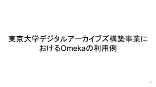 東京大学デジタルアーカイブズ構築事業に
おけるOmekaの利用例
21
 