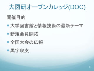 大図研オープンカレッジ(DOC)
開催目的
大学図書館と情報技術の最新テーマ
新規会員開拓
全国大会の広報
黒字収支
3
 