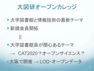 大図研オープンカレッジ
大学図書館と情報技術の最新テーマ
新規会員開拓
||
大学図書館員が関心あるテーマ
→ CAT2020？オープンサイエンス？
大阪で開催 → LOD・オープンデータ
4
 