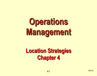 Operations Management Location Strategies Chapter 4 OPM 533 4- 