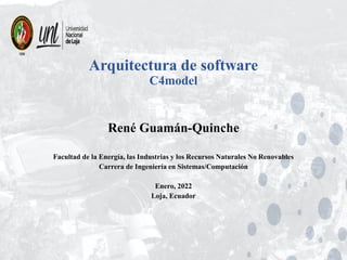Arquitectura de software
C4model
René Guamán-Quinche
Facultad de la Energía, las Industrias y los Recursos Naturales No Renovables
Carrera de Ingeniería en Sistemas/Computación
Enero, 2022
Loja, Ecuador
 