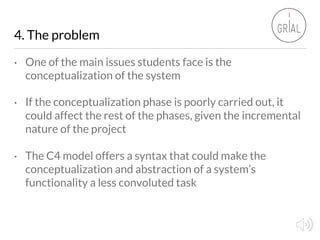4. The problem
• One of the main issues students face is the
conceptualization of the system
• If the conceptualization ph...