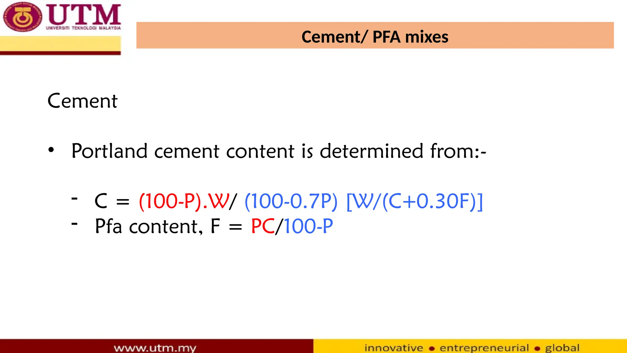 Cement/ PFA mixes
Cement
• Portland cement content is determined from:-
- C = (100-P).W/ (100-0.7P) [W/(C+0.30F)]
- Pfa content, F = PC/100-P
 