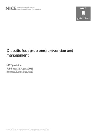 Diabetic foot problems: preDiabetic foot problems: prevvention andention and
managementmanagement
NICE guideline
Published: 26 August 2015
nice.org.uk/guidance/ng19
© NICE 2015. All rights reserved. Last updated January 2016
 