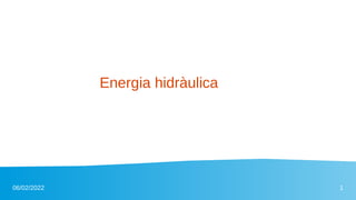 06/02/2022 1
Energia hidràulica
 