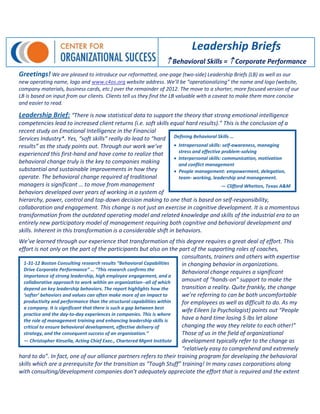 Leadership Briefs
                                                                Behavioral Skills =  Corporate Performance
Greetings! We are pleased to introduce our reformatted, one-page (two-side) Leadership Briefs (LB) as well as our
new operating name, logo and www.c4os.org website address. We’ll be “operationalizing” the name and logo (website,
company materials, business cards, etc.) over the remainder of 2012. The move to a shorter, more focused version of our
LB is based on input from our clients. Clients tell us they find the LB valuable with a caveat to make them more concise
and easier to read.

Leadership Brief: “There is now statistical data to support the theory that strong emotional intelligence
competencies lead to increased client returns (i.e. soft skills equal hard results).” This is the conclusion of a
recent study on Emotional Intelligence in the Financial
Services Industry*. Yes, “soft skills” really do lead to “hard Defining Behavioral Skills …
results” as the study points out. Through our work we’ve           Intrapersonal skills: self-awareness, managing
                                                                    stress and effective problem-solving
experienced this first-hand and have come to realize that
                                                                   Interpersonal skills: communication, motivation
behavioral change truly is the key to companies making              and conflict management
substantial and sustainable improvements in how they               People management: empowerment, delegation,
operate. The behavioral change required of traditional              team- working, leadership and management.
managers is significant … to move from management                                        — Clifford Whetten, Texas A&M
behaviors developed over years of working in a system of
hierarchy, power, control and top-down decision making to one that is based on self-responsibility,
collaboration and engagement. This change is not just an exercise in cognitive development. It is a momentous
transformation from the outdated operating model and related knowledge and skills of the industrial era to an
entirely new participatory model of management requiring both cognitive and behavioral development and
skills. Inherent in this transformation is a considerable shift in behaviors.
We’ve learned through our experience that transformation of this degree requires a great deal of effort. This
effort is not only on the part of the participants but also on the part of the supporting roles of coaches,
                                                                       consultants, trainers and others with expertise
  1-31-12 Boston Consulting research results “Behavioral Capabilities  in changing behavior in organizations.
  Drive Corporate Performance” … “This research confirms the
                                                                       Behavioral change requires a significant
  importance of strong leadership, high employee engagement, and a
  collaborative approach to work within an organization--all of which  amount of “hands-on” support to make the
  depend on key leadership behaviors. The report highlights how the    transition a reality. Quite frankly, the change
  ‘softer’ behaviors and values can often make more of an impact to    we’re referring to can be both uncomfortable
  productivity and performance than the structural capabilities within for employees as well as difficult to do. As my
  a company. It is significant that there is such a gap between best
                                                                       wife Eileen (a Psychologist) points out “People
  practice and the day-to-day experiences in companies. This is where
  the role of management training and enhancing leadership skills is   have a hard time losing 5 lbs let alone
  critical to ensure behavioral development, effective delivery of     changing the way they relate to each other!”
  strategy, and the consequent success of an organization.”            Those of us in the field of organizational
  — Christopher Kinsella, Acting Chief Exec., Chartered Mgmt Institute development typically refer to the change as
                                                                       “relatively easy to comprehend and extremely
hard to do”. In fact, one of our alliance partners refers to their training program for developing the behavioral
skills which are a prerequisite for the transition as “Tough Stuff” training! In many cases corporations along
with consulting/development companies don’t adequately appreciate the effort that is required and the extent
 