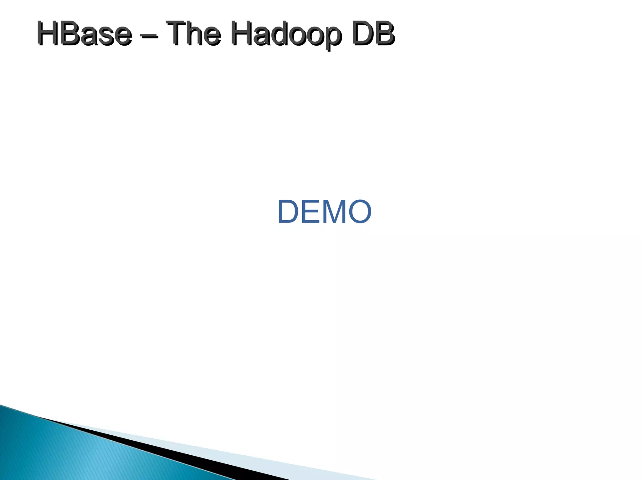 DEMO
HBase – The Hadoop DBHBase – The Hadoop DB
 
