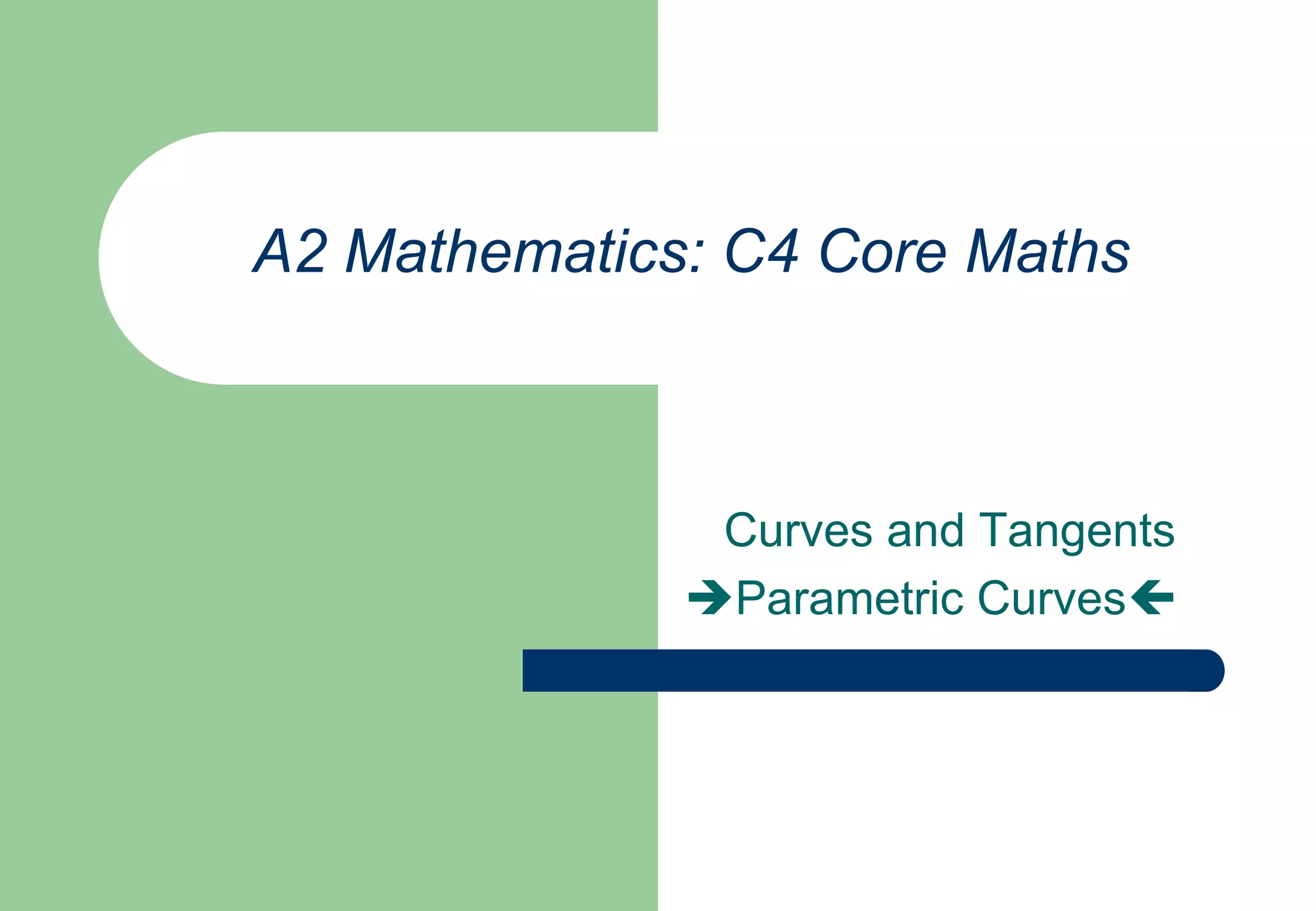 A2 Mathematics: C4 Core Maths   Curves and TangentsParametric Curves