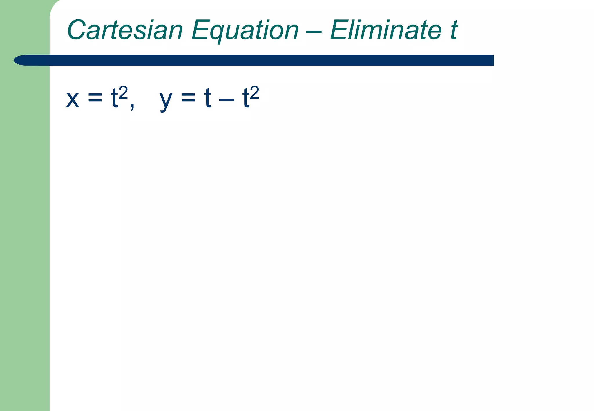Cartesian Equation – Eliminate tx = t2,   y = t – t2